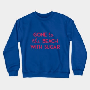 Saying Gone to the Beach with Sugar Crewneck Sweatshirt